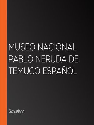 cover image of Museo Nacional Pablo Neruda de Temuco Español